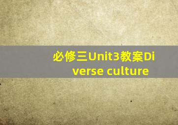 必修三Unit3教案Diverse culture